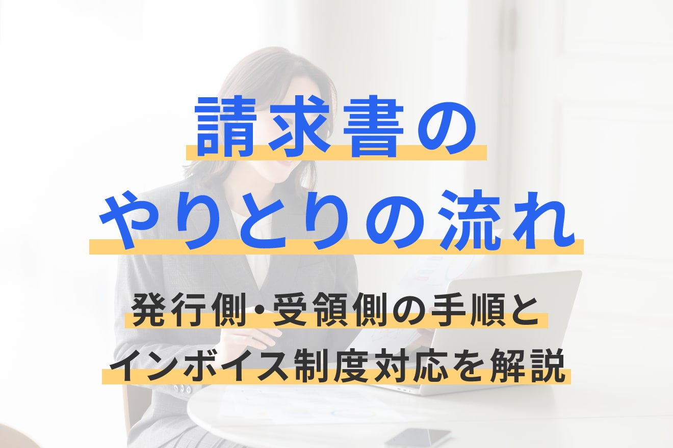請求書のやりとりの流れ｜発行側・受領側の手順とインボイス制度対応を解説