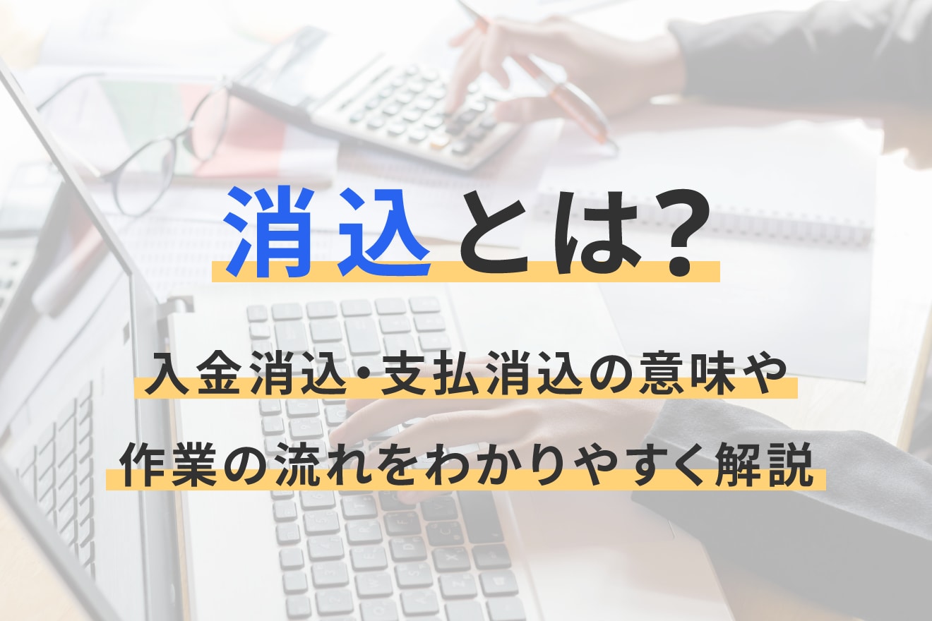 消込とは？入金消込・支払消込の意味や作業の流れをわかりやすく解説