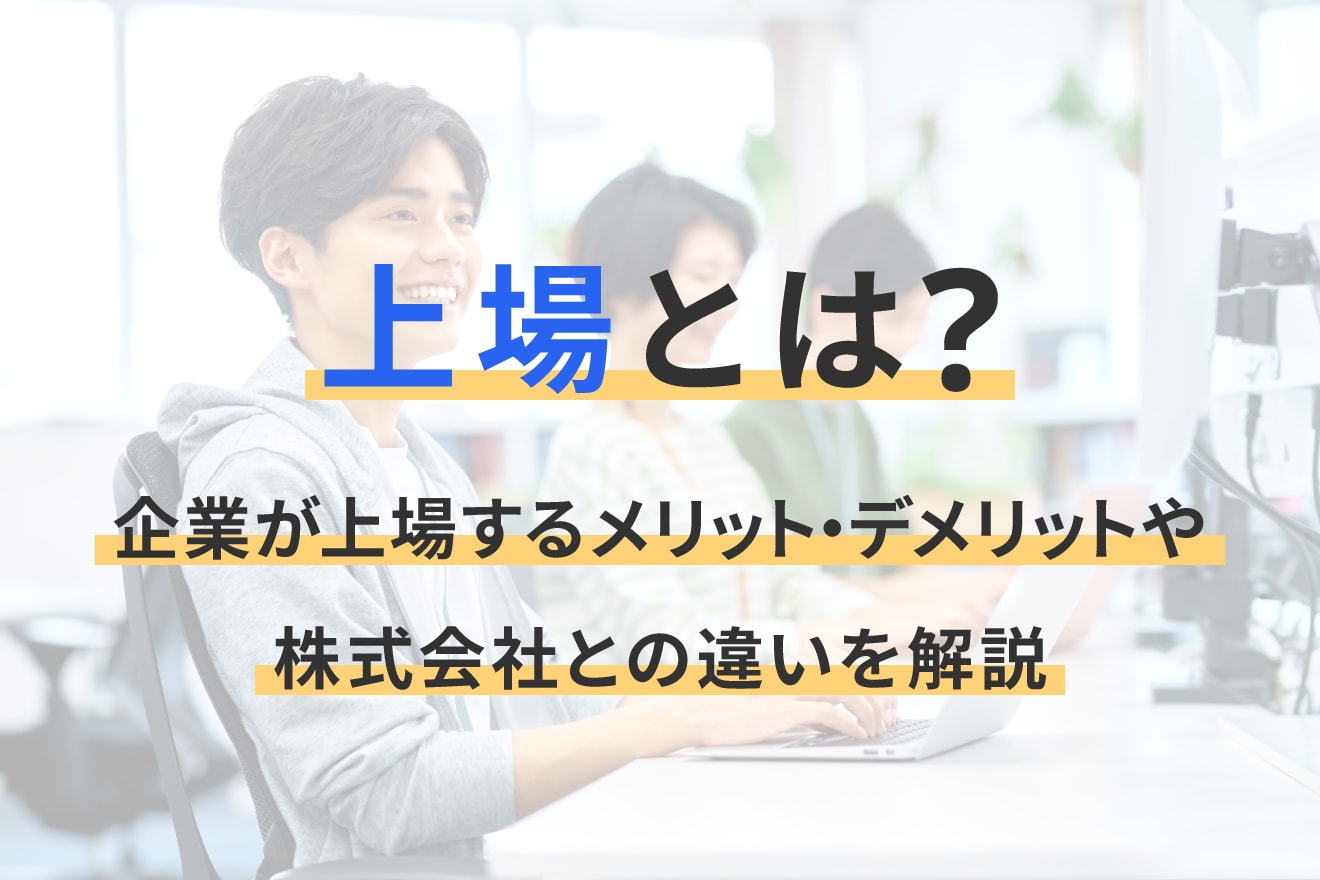 上場とは？企業が上場するメリット・デメリットや株式会社との違いを解説