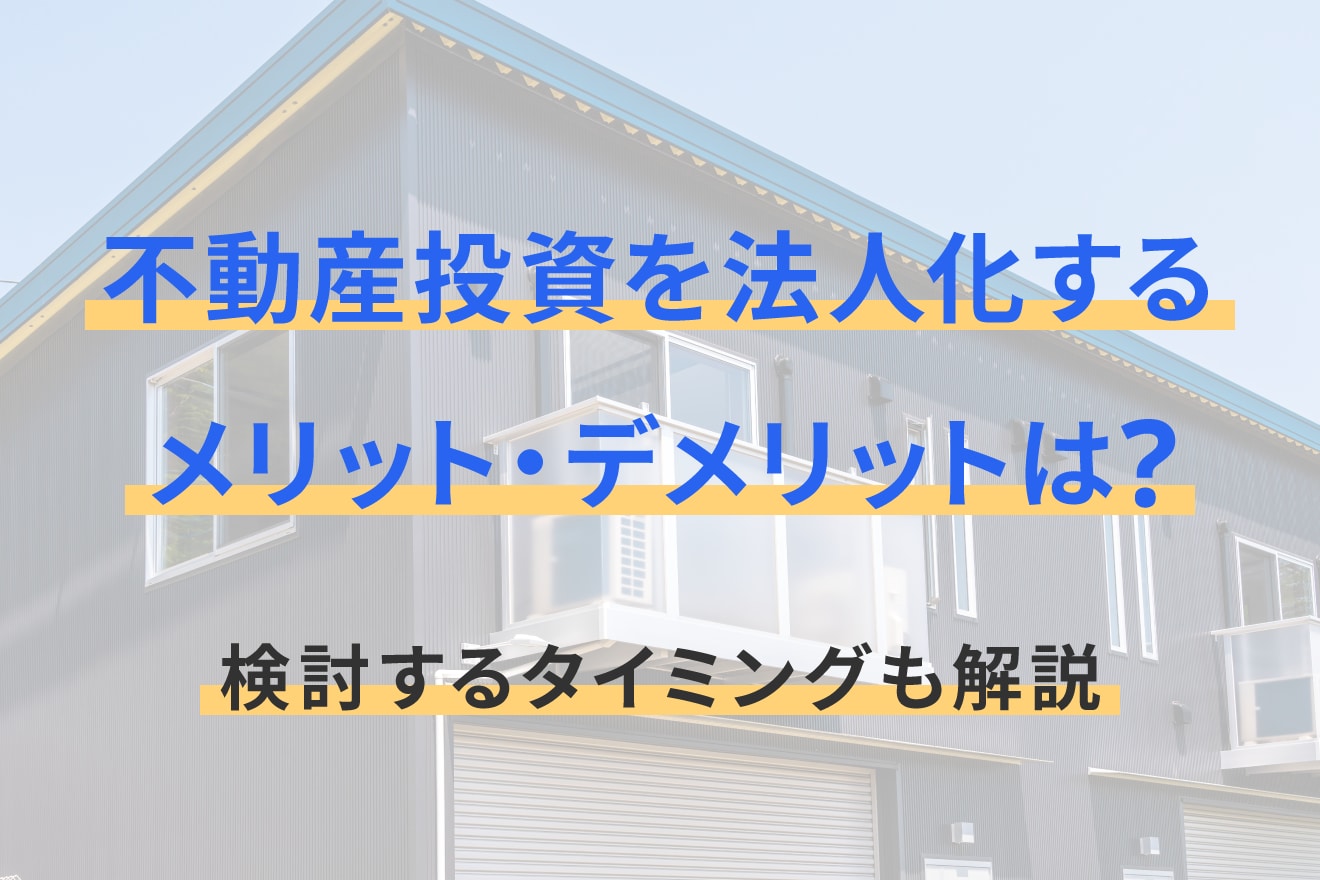 不動産投資を法人化するメリット・デメリットは？検討するタイミングも解説