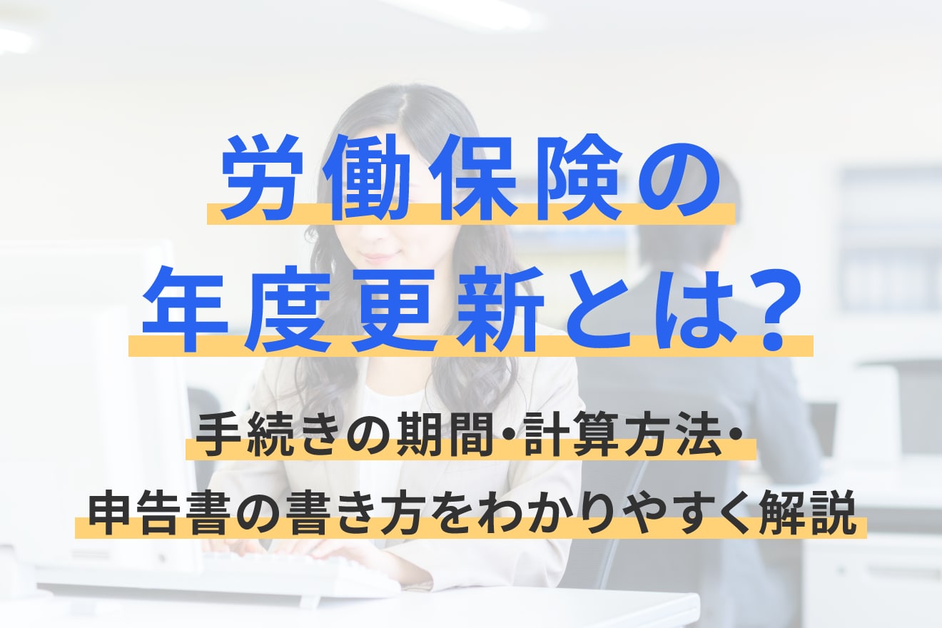 労働保険の年度更新とは？手続きの期間・計算方法・申告書の書き方をわかりやすく解説