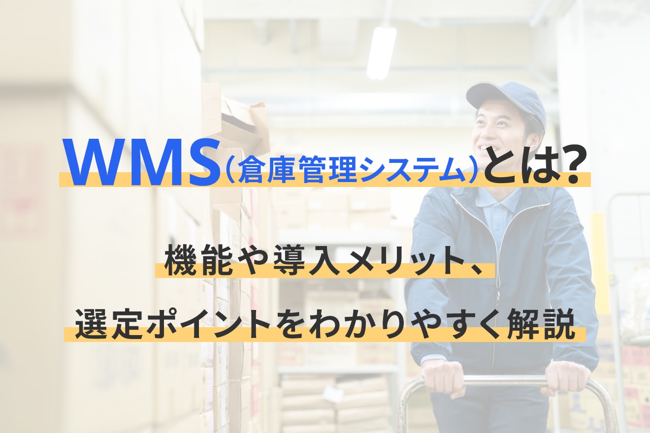 WMS（倉庫管理システム）とは？機能や導入メリット、選定ポイントをわかりやすく解説