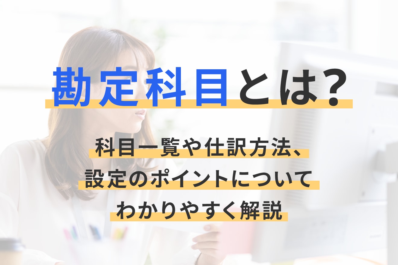 勘定科目とは？科目一覧や仕訳方法、設定のポイントについてわかりやすく解説