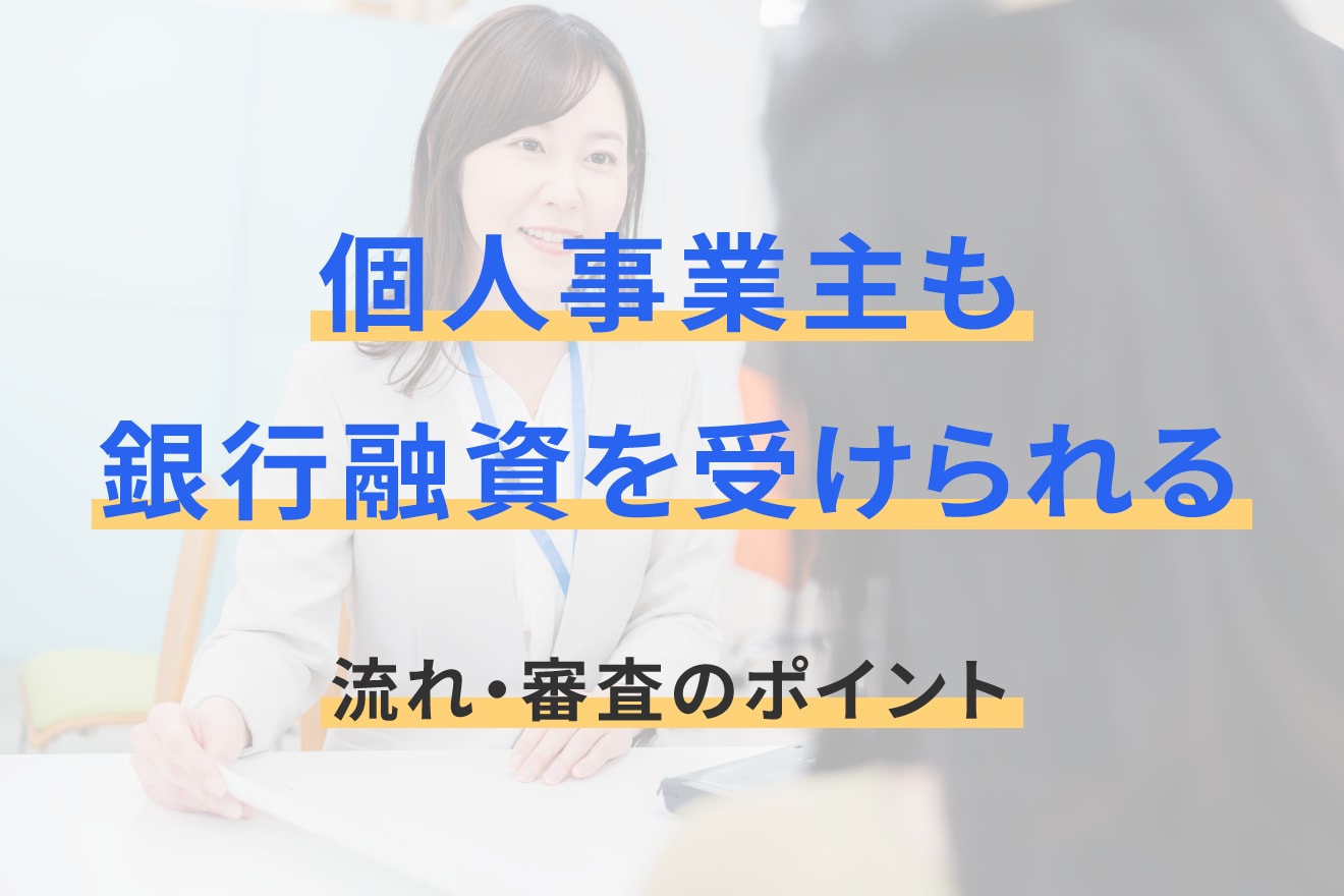 個人事業主も銀行融資を受けられる｜流れ・審査のポイント