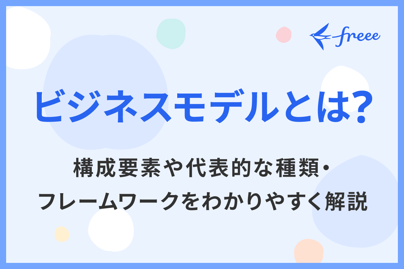 ビジネスモデルとは？構成要素や代表的な種類・フレームワークをわかりやすく解説