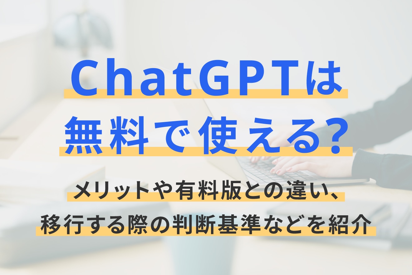 ChatGPTは無料で使える？メリットや有料版との違い、移行する際の判断基準などを紹介