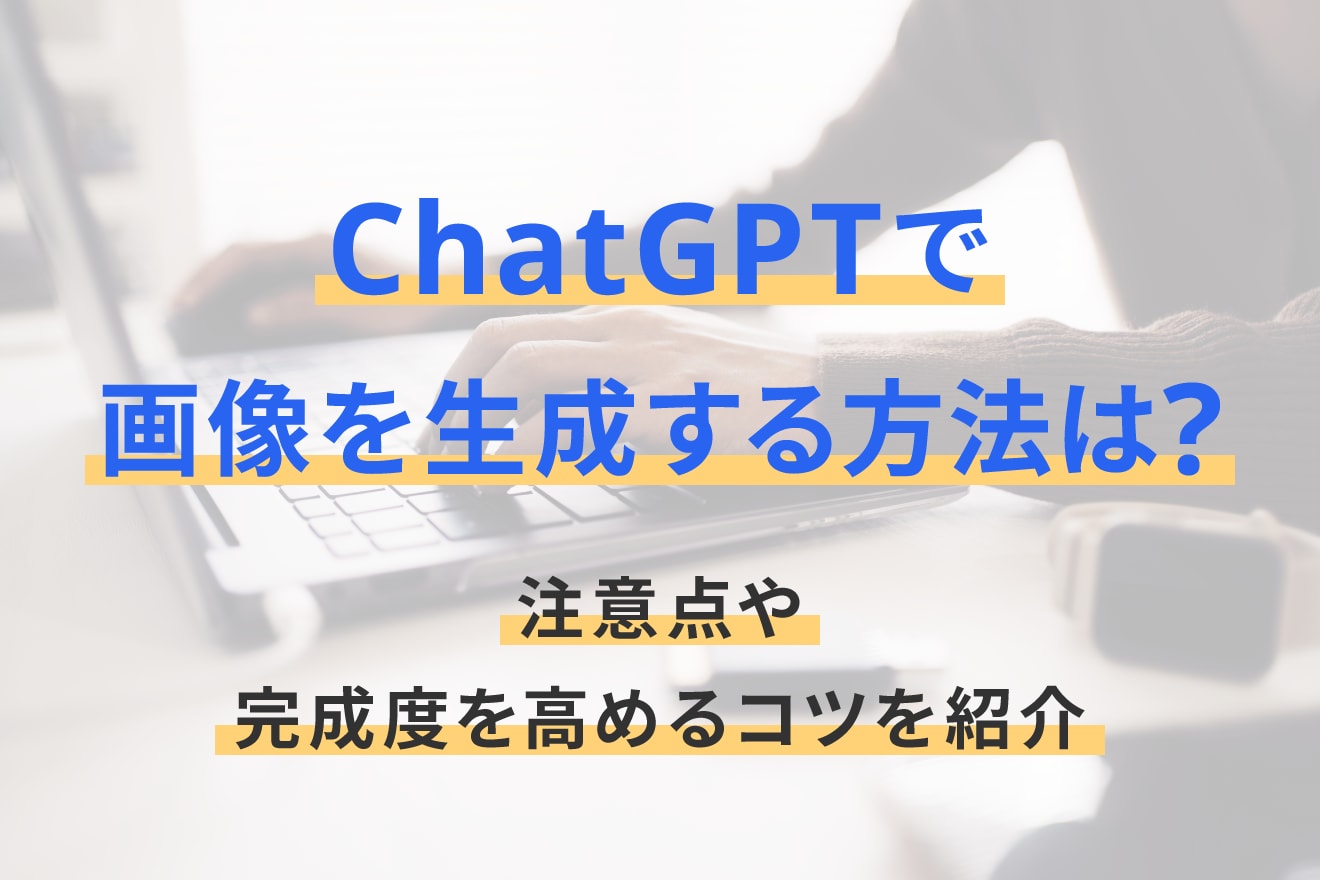 ChatGPTで画像を生成する方法は？注意点や完成度を高めるコツを紹介