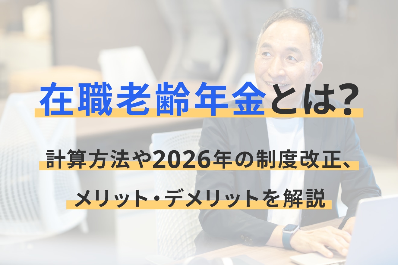 在職老齢年金とは？計算方法や2026年の制度改正、メリット・デメリットを解説