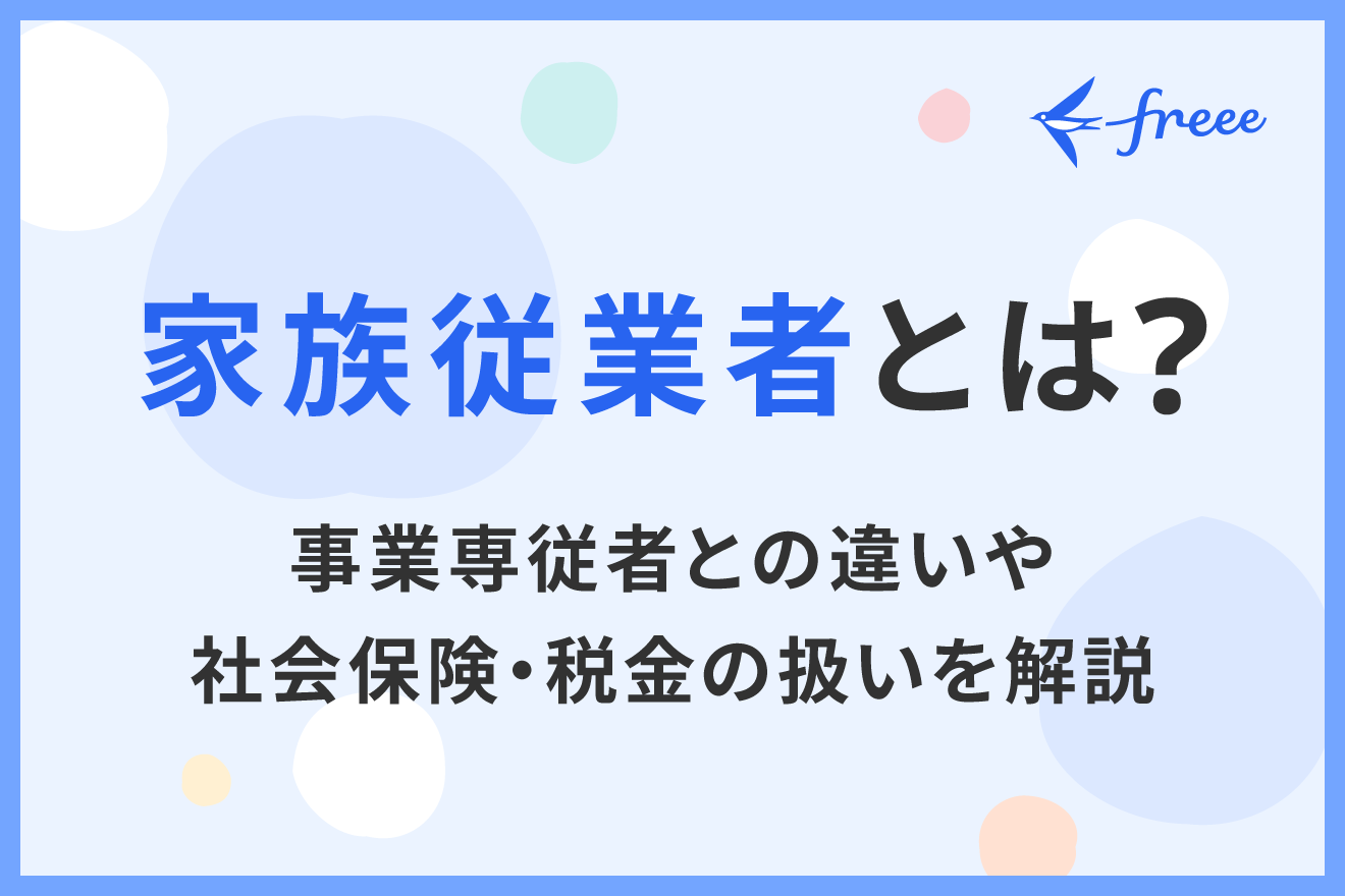 家族従業者とは？事業専従者との違いや社会保険・税金の扱いを解説