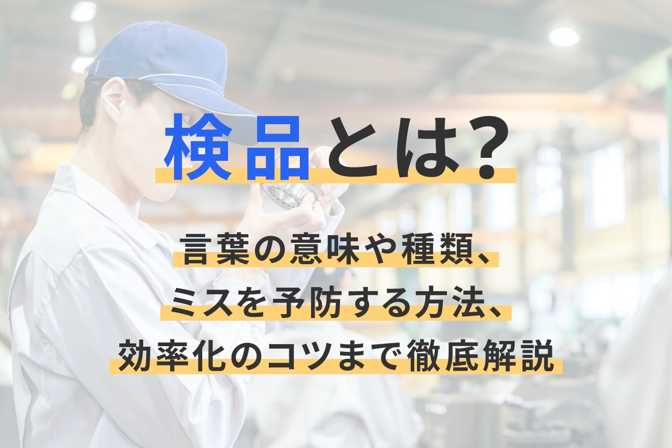 検品とは？言葉の意味や種類、ミスを予防する方法、効率化のコツまで徹底解説