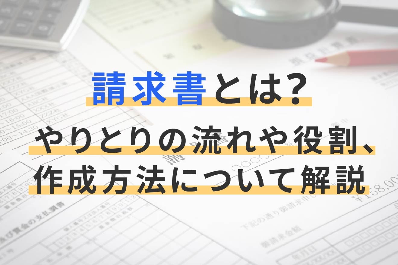 請求書とは？やりとりの流れや役割、作成方法について解説