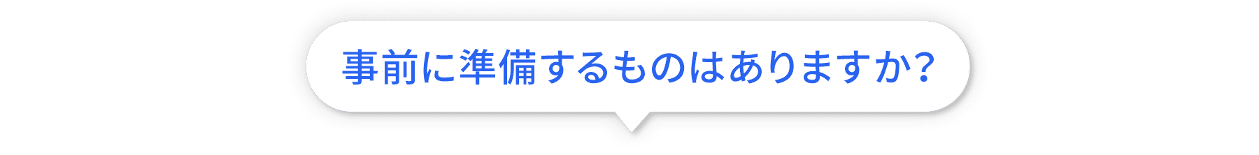 事前に準備するものはありますか？