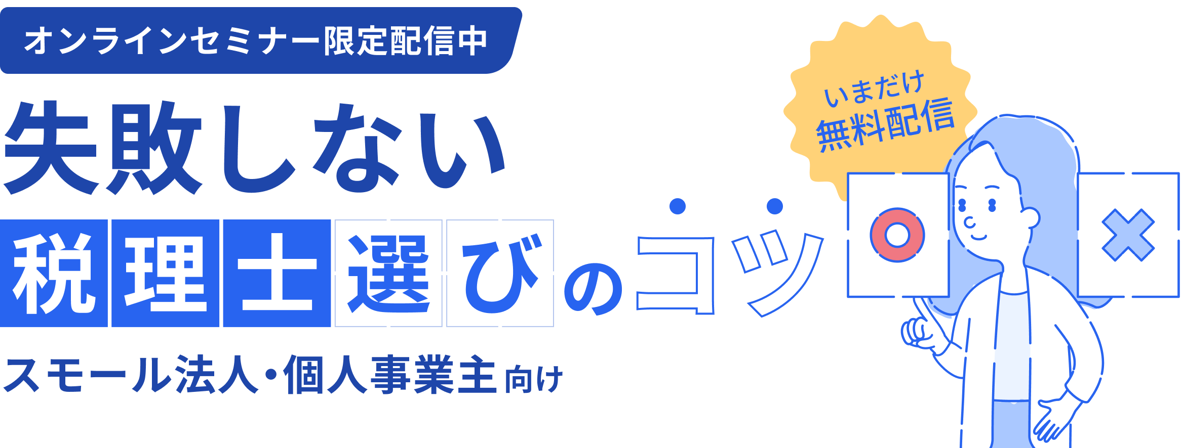 いまだけ無料配信 オンラインセミナー限定配信中 失敗しない税理士選びのコツ スモール法人・個人事業主向け
