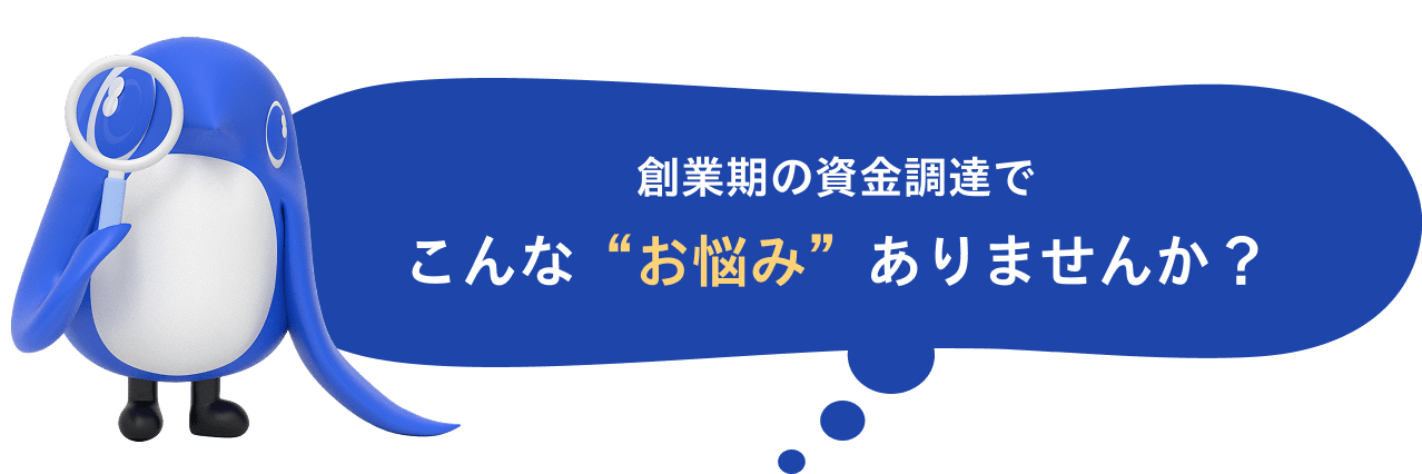 創業期の資金調達でこんな”お悩み”ありませんか？