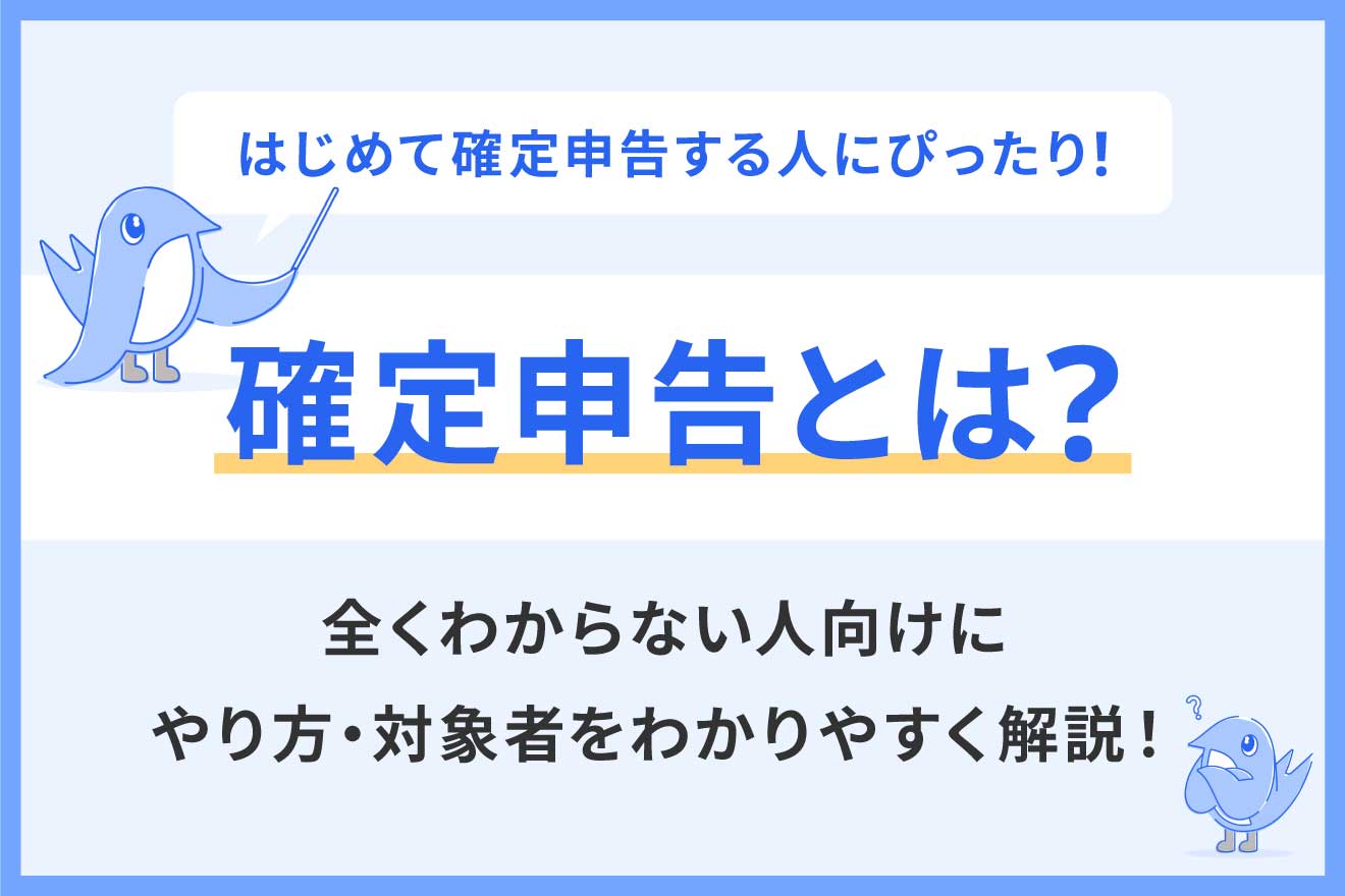 確定申告とは？全くわからない人向けにやり方・対象者をわかりやすく解説！