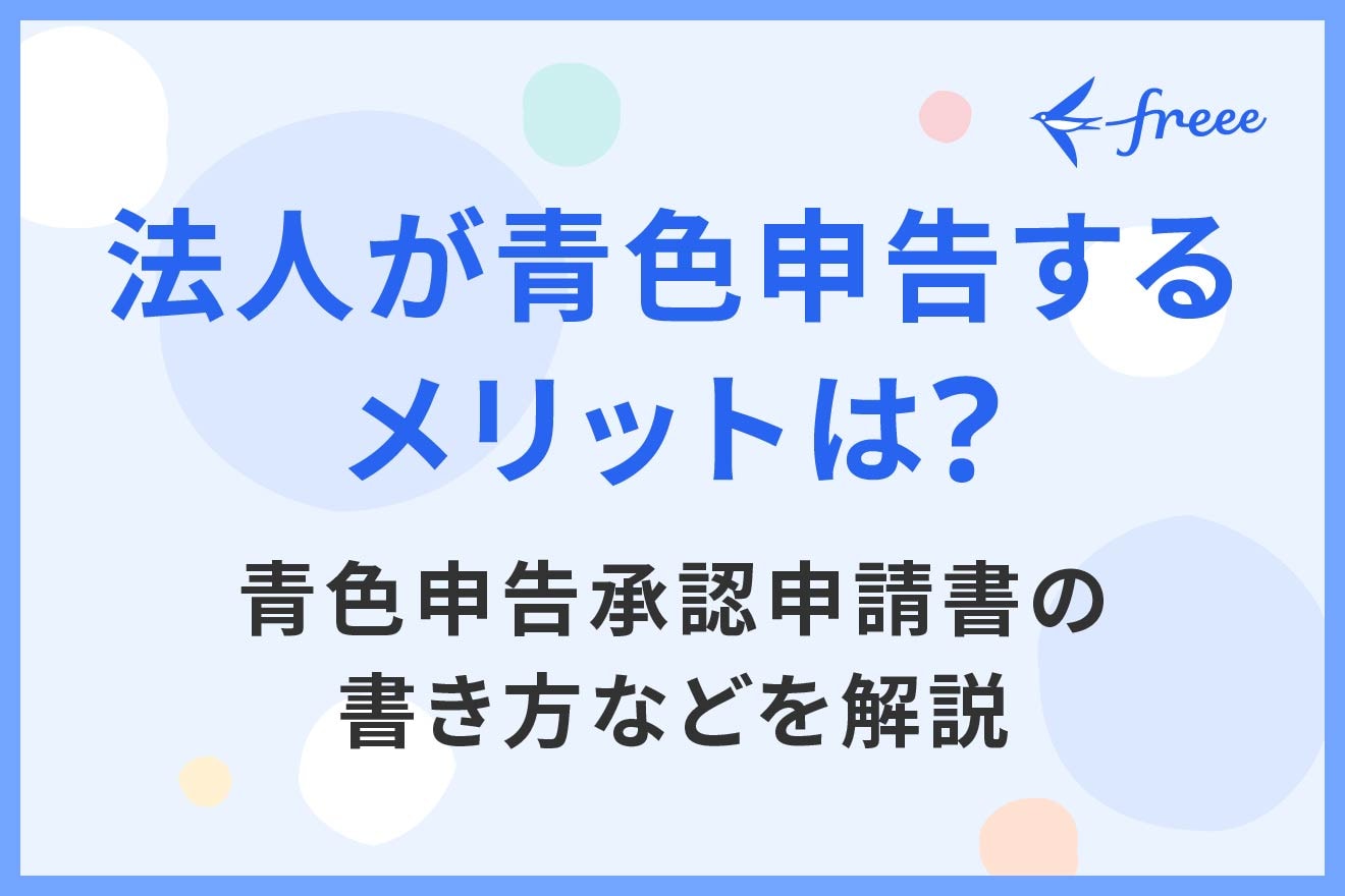 法人が青色申告するメリットは？青色申告承認申請書の書き方などを解説