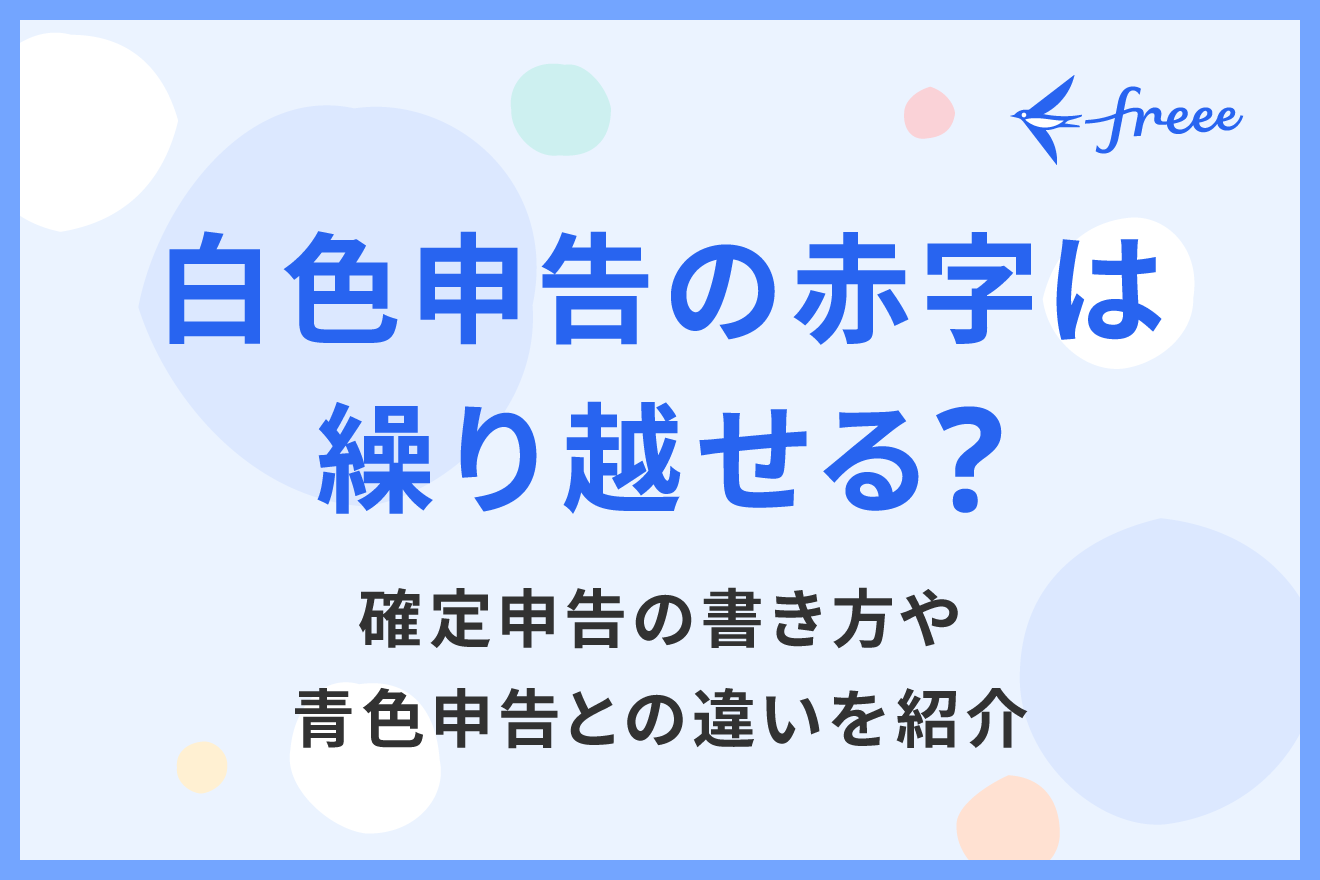 白色申告の赤字は繰り越せる？確定申告の書き方や青色申告との違いを紹介