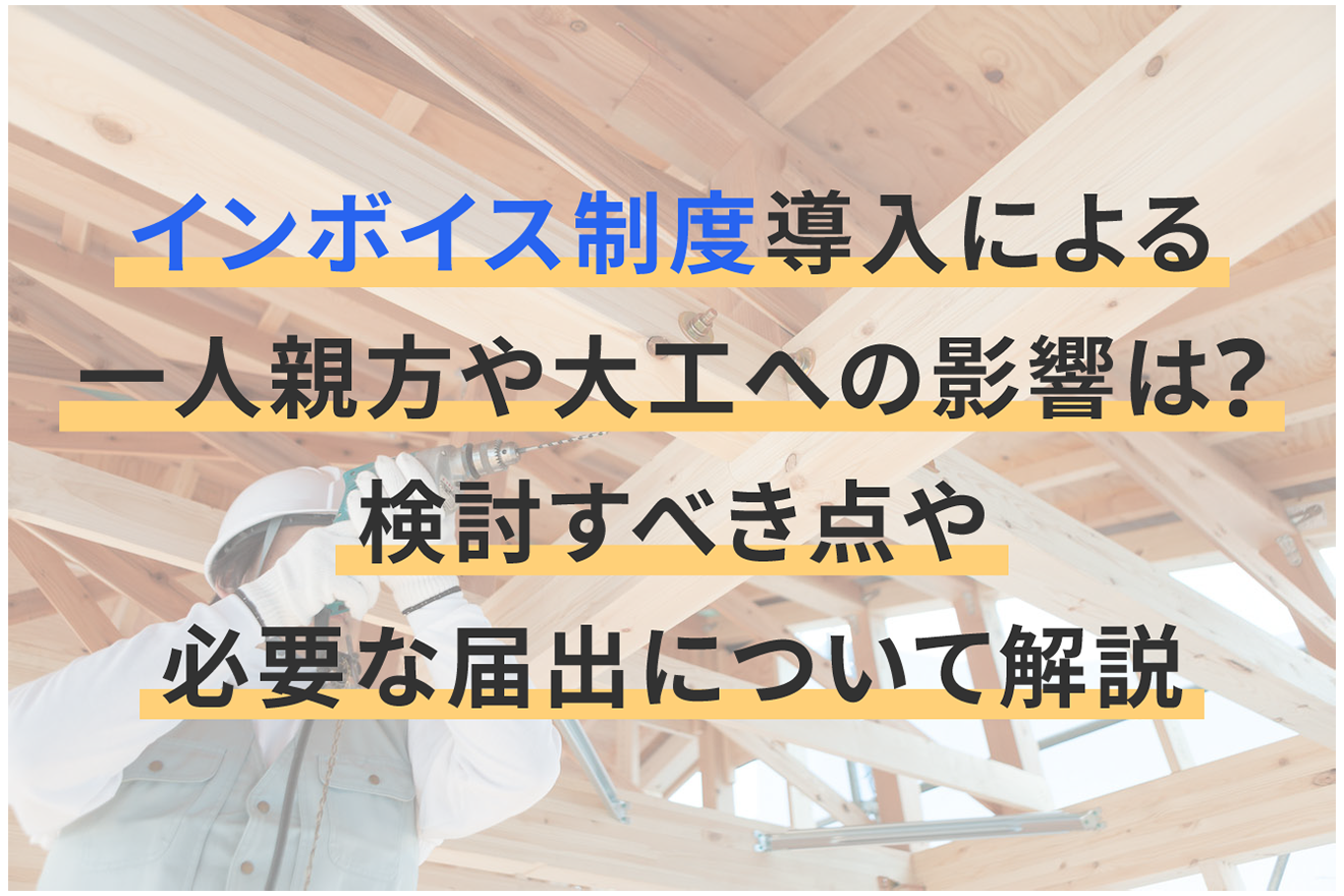 インボイス制度導入による一人親方や大工への影響は？検討すべき点や必要な届出について解説