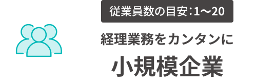 従業員数の目安：1〜20 経理業務をカンタンに 小規模企業