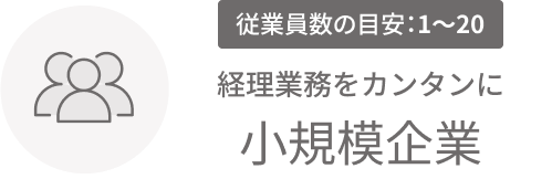 従業員数の目安：1〜20 経理業務をカンタンに 小規模企業