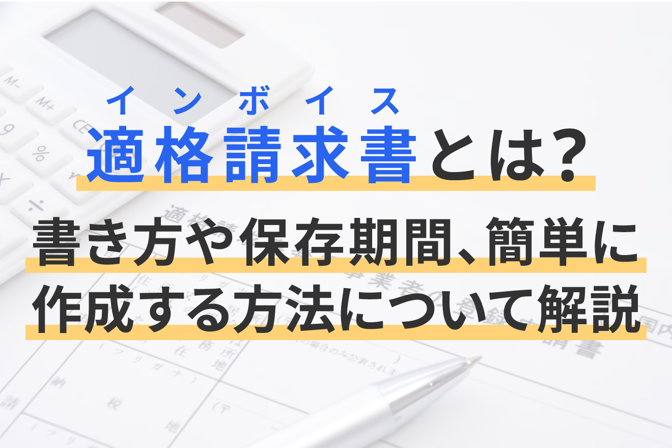 適格請求書(インボイス)とは？書き方や保存期間、簡単に作成する方法について解説