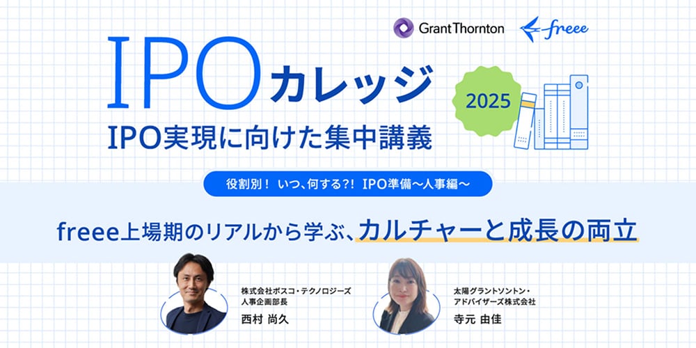 IPOカレッジ 2025 IPO実現に向けた集中講義 役割別!いつ、何する?! IPO準備〜人事編〜 freee上場期のリアルから学ぶ、カルチャーと成長の両立
