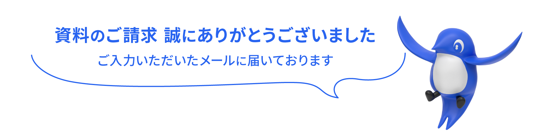 資料のご請求誠にありがとうございました。ご入力いただいたメールに届いております