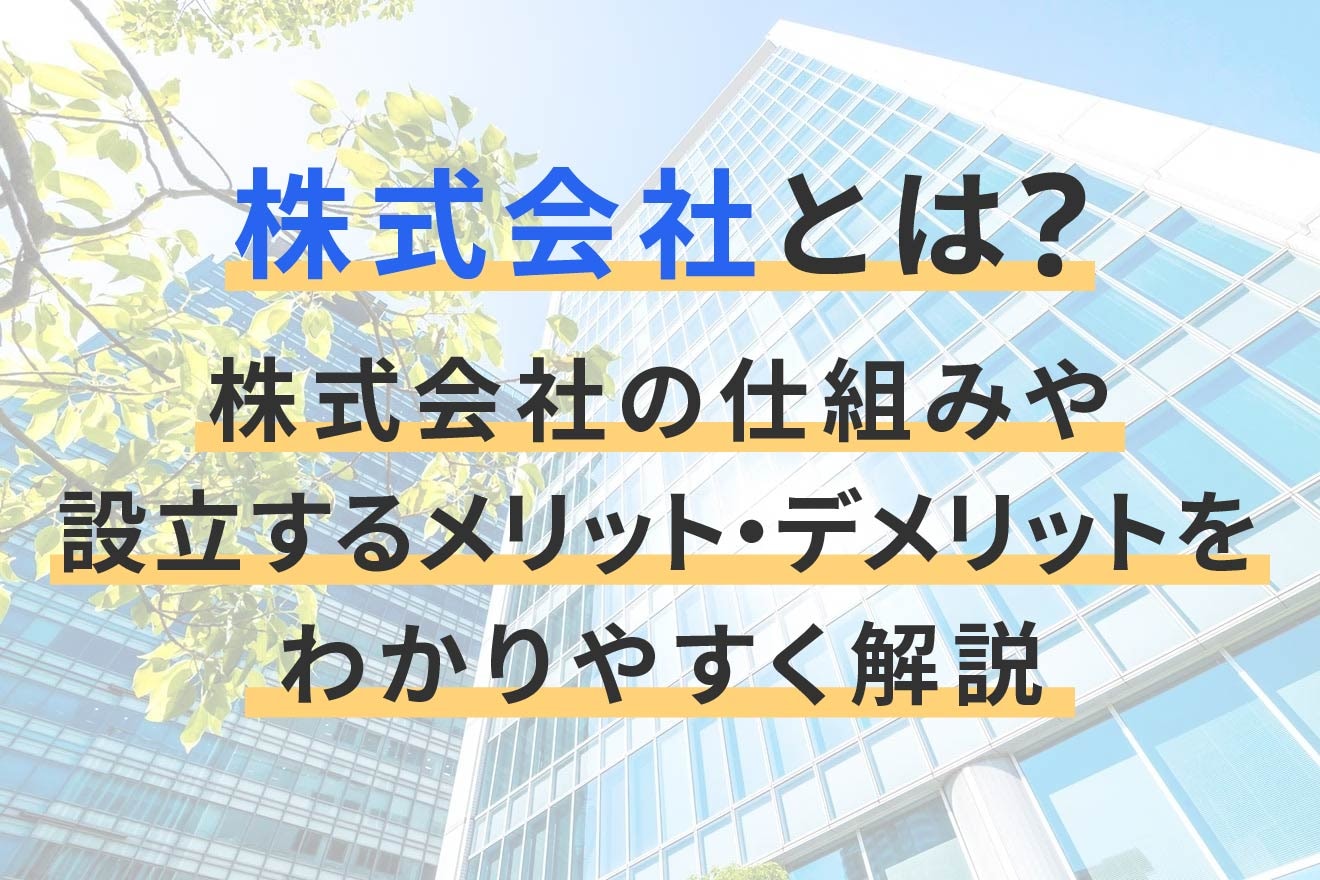 株式会社とは?仕組みや設立するメリット・デメリットをわかりやすく解説